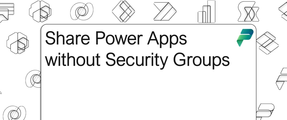 Cover image for Share Power Apps without Security Groups