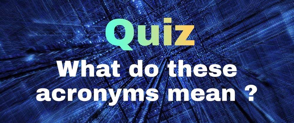 Cover image for Quiz : What do these acronyms mean ? (HTML, PHP, SQL...)