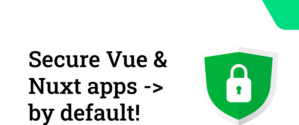 Cover image for More secure Vue & Nuxt apps -> by default! 🛡️