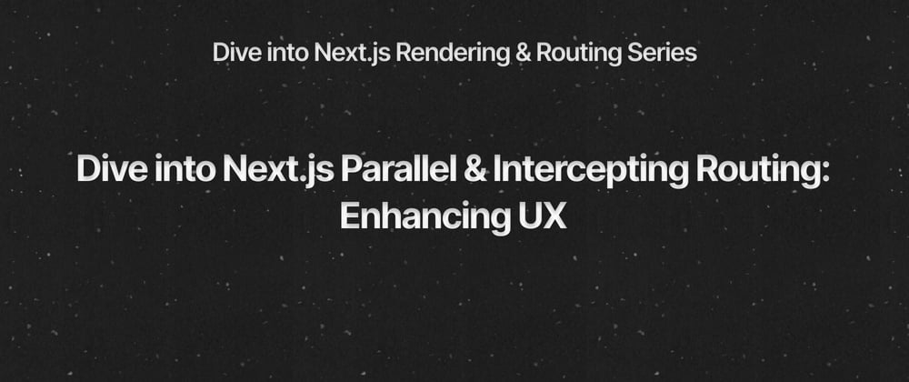 Cover image for Dive into Next.js Parallel & Intercepting Routing: Enhancing UX