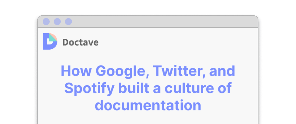 How Google, Twitter, and Spotify built a culture of documentation