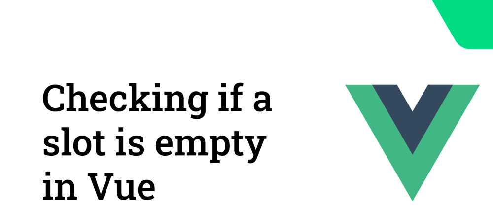Cover image for Checking if a slot is empty in Vue