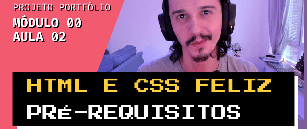 Cover image for Pré-requisitos do curso de HTML e CSS feliz #00 #02