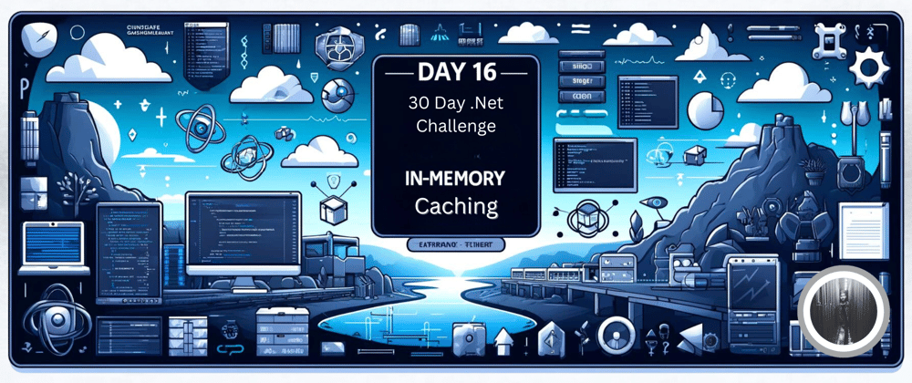 Cover image for Day 16 of 30-Day .NET Challenge: In-Memory Caching