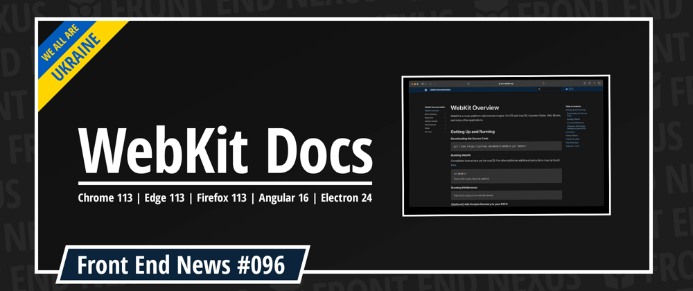 Cover image for WebKit Documentation, Chrome 113, Edge 113, Firefox 113, Angular 16, Electron 24, and more | Front End News #096