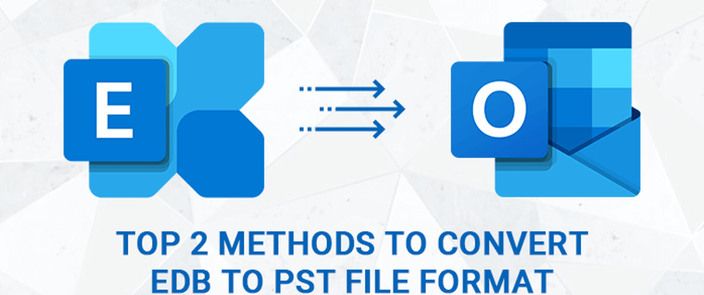 Top 2 Methods to Convert EDB to PST File Format