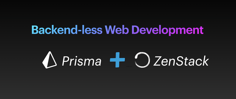 Cover image for Modern Web Architecture Without a Backend With Prisma + ZenStack