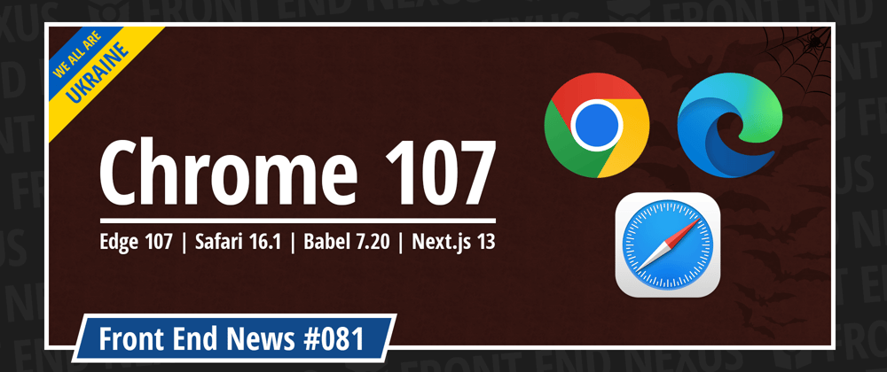 Cover image for Chrome 107, Edge 107, Safari 16.1, Babel 7.20, Next.js 13, and more | Front End News #081