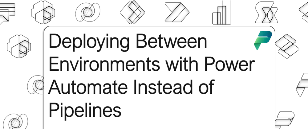 Cover image for Deploying Between Environments with Power Automate Instead of Pipelines