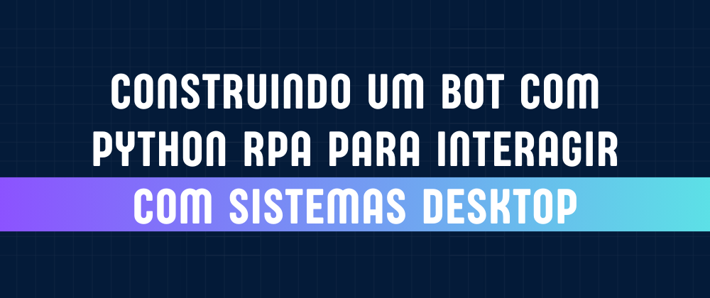 Cover image for Construindo um bot com Python RPA para interagir com sistemas desktop