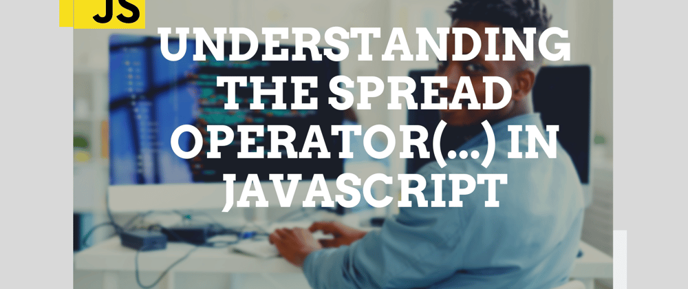 Cover image for Understanding the Spread Operator(...) in JavaScript