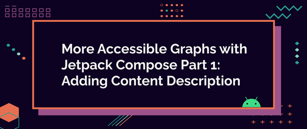 Cover image for More Accessible Graphs with Jetpack Compose Part 1: Adding Content Description