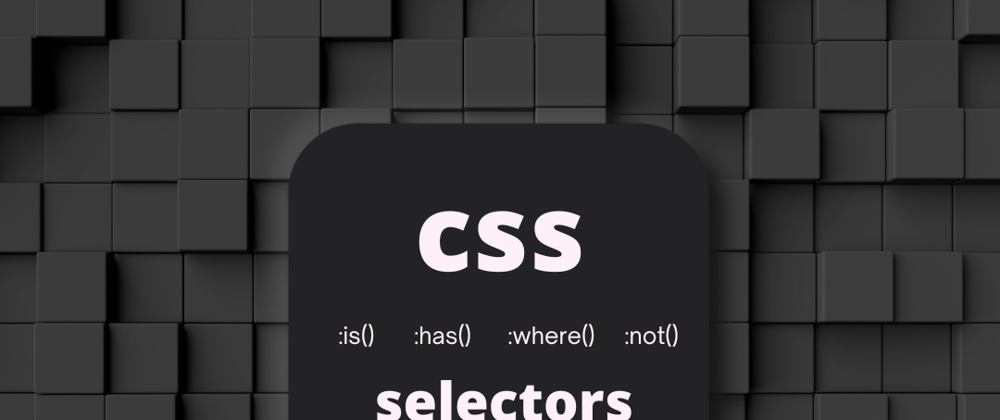 CSS :is(),:where(),:has() and :not()