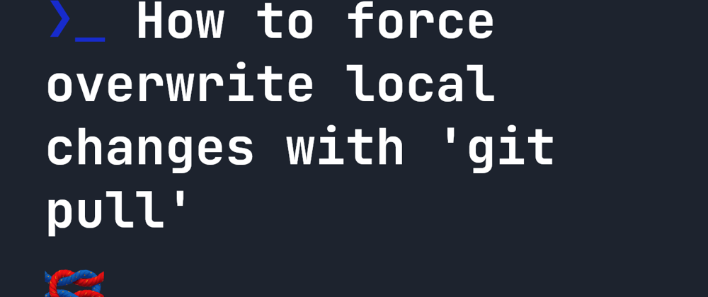 Cover image for How to force overwrite local changes with 'git pull'