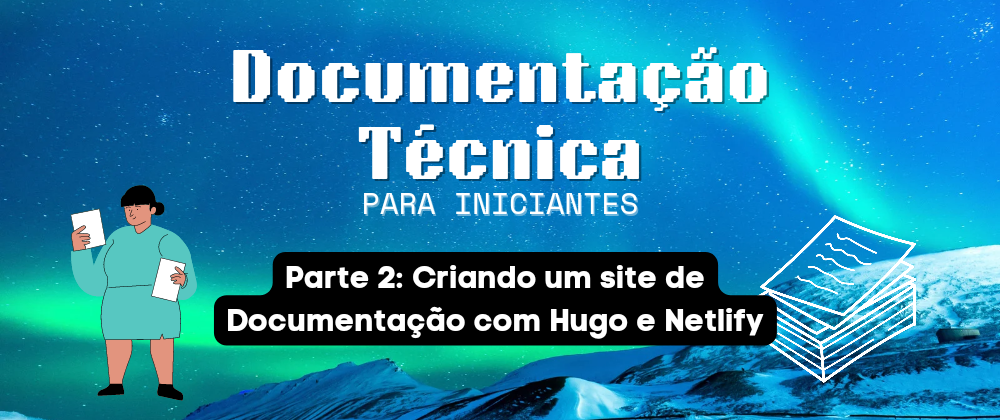 Cover image for Como criar e hospedar um site de documentação para o seu projeto usando Hugo e Netlify