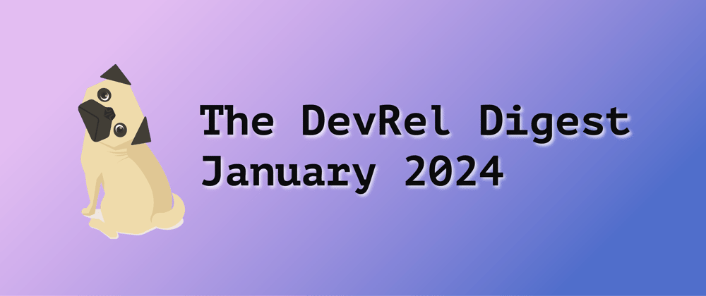 Cover image for The DevRel Digest January 2024: DevRel and Dev Marketing and No More Random Acts of Content!