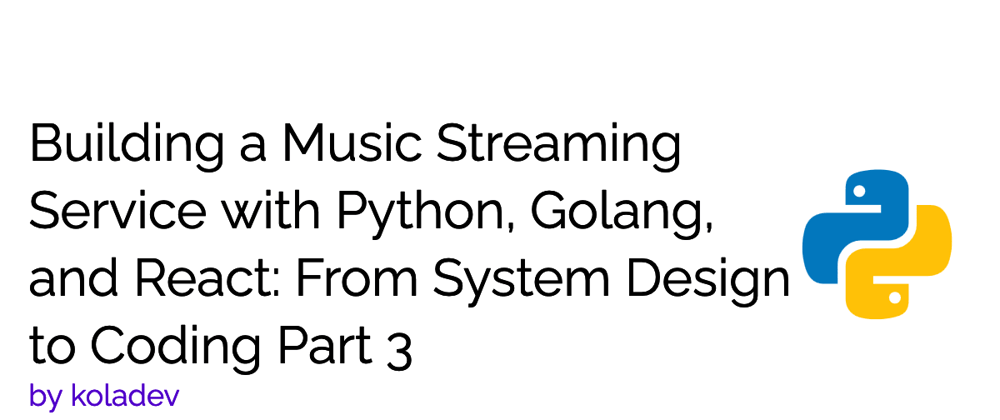 Cover image for Building a Music Streaming Service with Python, Golang, and React: From System Design to Coding Part 3