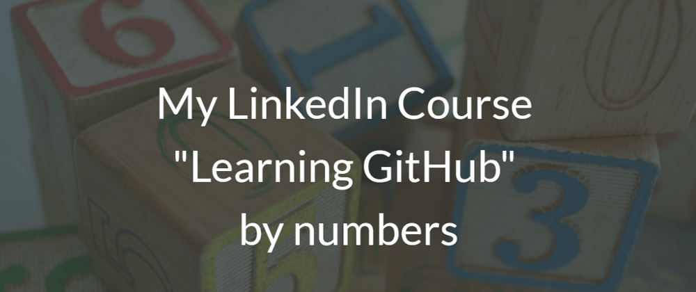 Cover image for My LinkedIn Course "Learning GitHub" by numbers