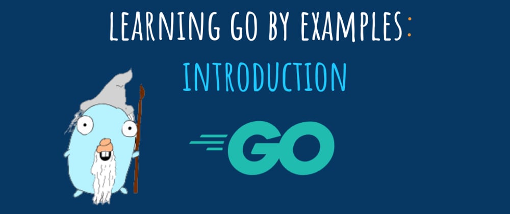 Cover image for Learning Go by examples: part 1 - Introduction & Installation