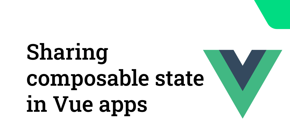 Cover image for Sharing composable state in Vue apps