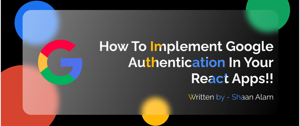 How to implement Google Authentication in your React Applications!!