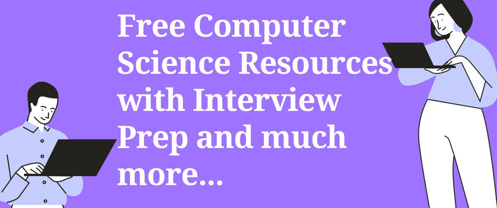 Cover image for Free Computer Science Resources with Interview Prep and much more...