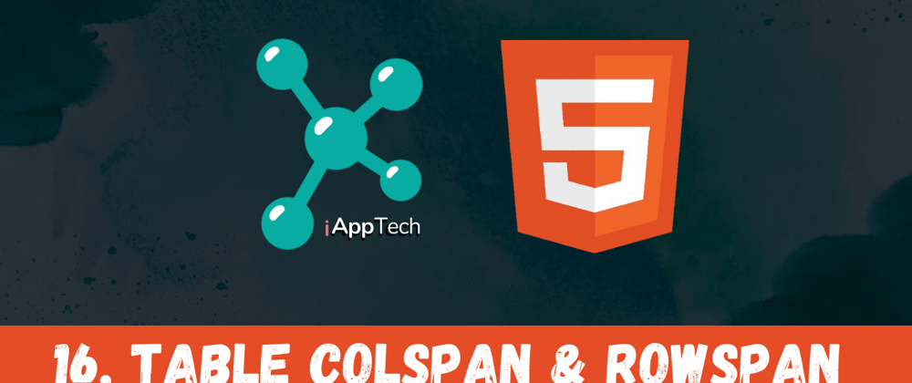 Cover image for HTML - 16. Table Colspan & Rowspan | iAppTech.id