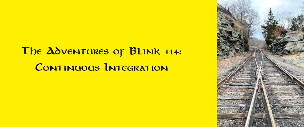 Cover image for The Adventures of Blink #14: Continuous Integration