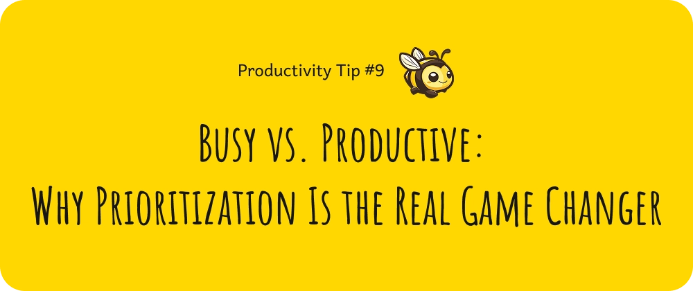 Busy vs. Productive: Why Prioritization Is the Real Game Changer