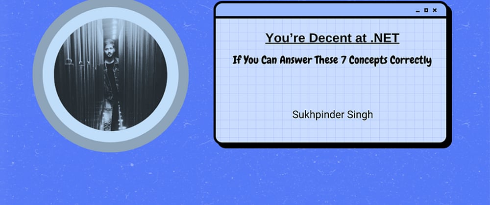 Cover image for If You Can Answer These 7 Concepts Correctly, You’re Decent at .NET
