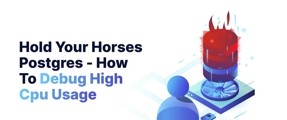 Cover image for Hold your horses Postgres - how to debug high CPU usage