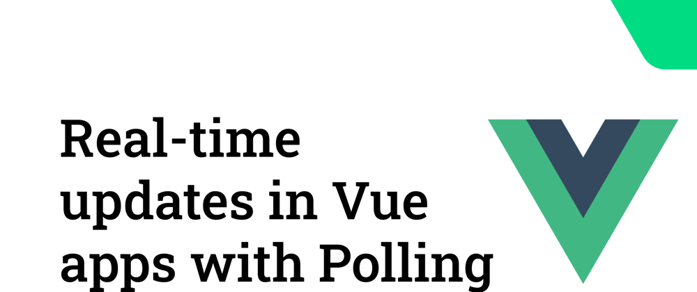 Cover image for Real-time updates in Vue apps with Polling