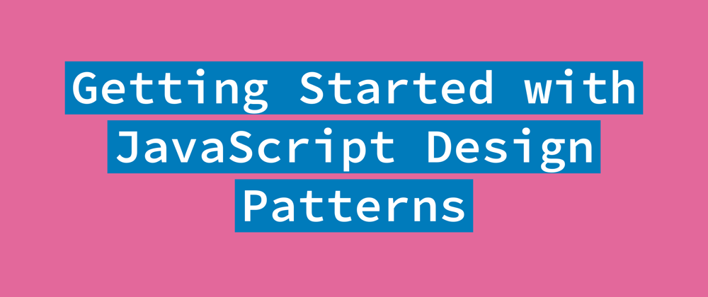 Cover image for Getting Started with JavaScript Design Patterns