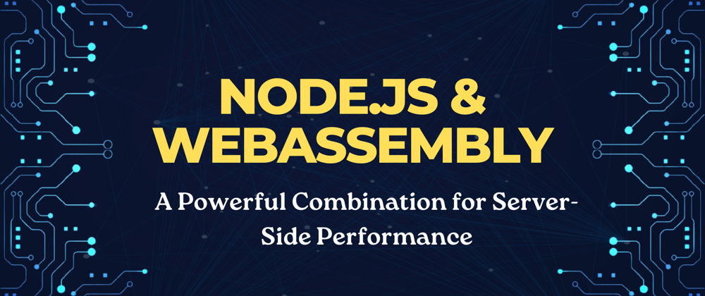 Node.js and WebAssembly: A Powerful Combination for Server-Side Performance