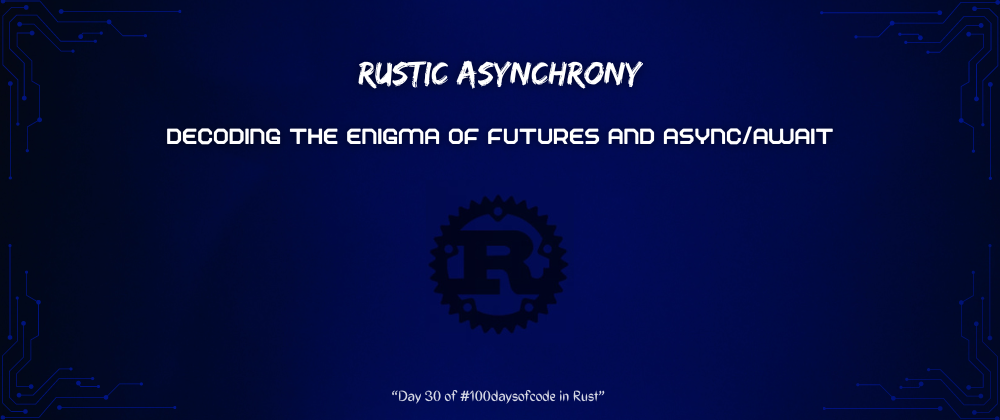 Cover image for Day 30: ⚡️ Rustic Asynchrony: Decoding the Enigma of Futures and Async/Await! 🚀