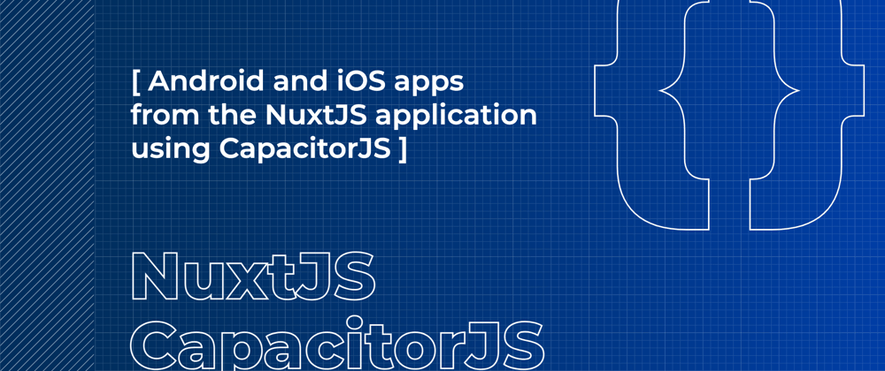 Cover image for How to create Android and iOS apps from the NuxtJS application using CapacitorJS