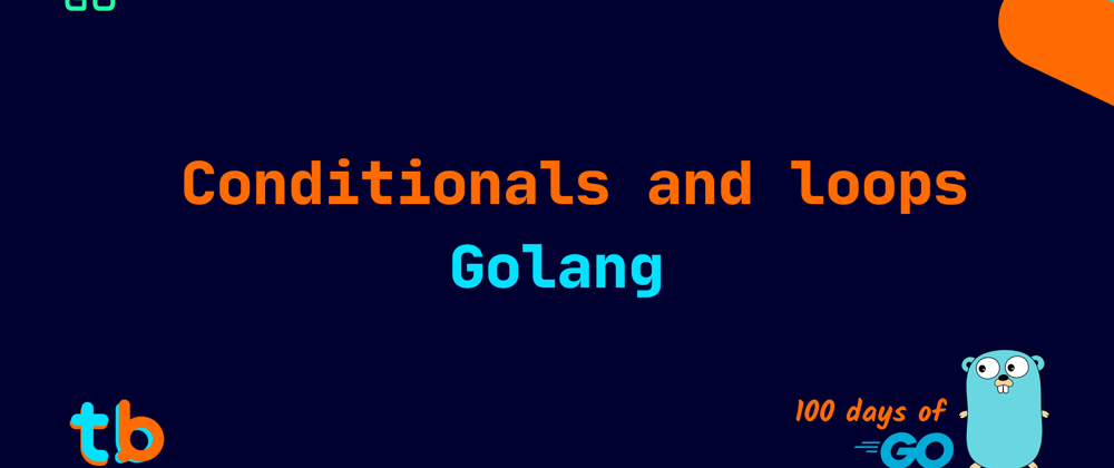 Cover image for Golang: Conditionals and Loops