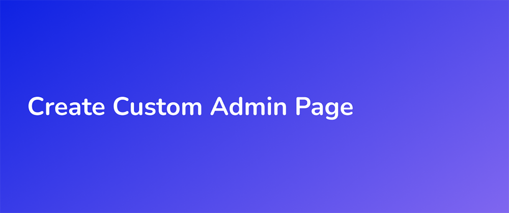 Cover image for Develop a Plugin to Create Custom Admin Page in WordPress 😎