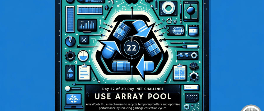 Cover image for Day 22 of 30-Day .NET Challenge: Use Array Pool