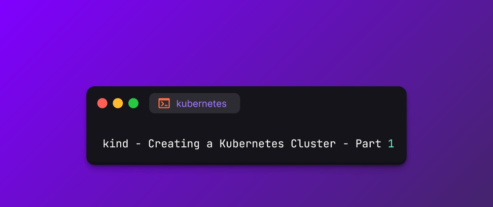 Cover image for kind - Creating a Kubernetes Cluster - Part 1