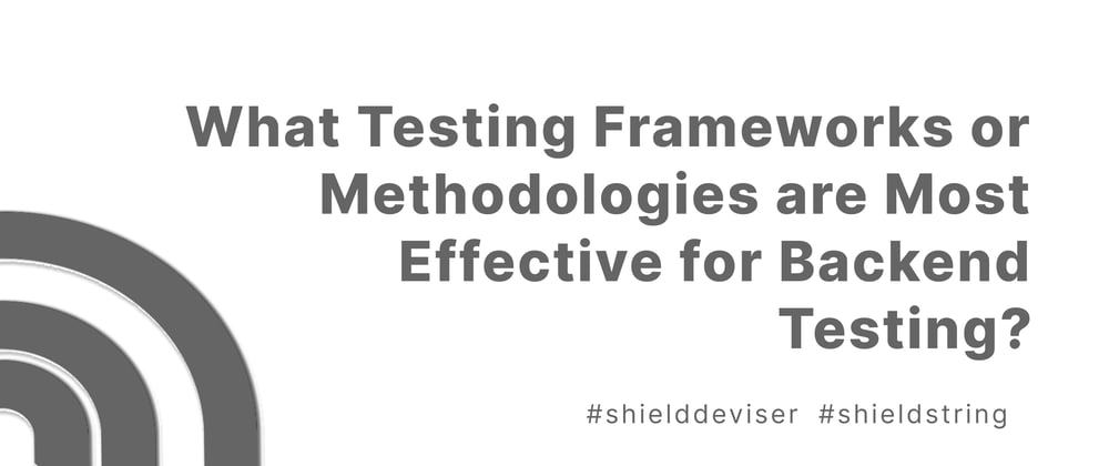 Cover image for What Testing Frameworks or Methodologies are Most Effective for Backend Testing?