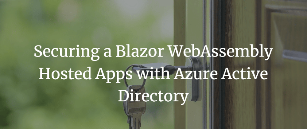 Cover image for Securing a Blazor WebAssembly Hosted Apps with Azure Active Directory - Part 2