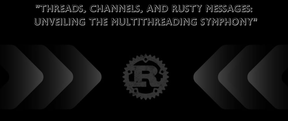 Cover image for Day 28: Threads, Channels, and Rusty Messages: Unveiling the Multithreading Symphony 🚀