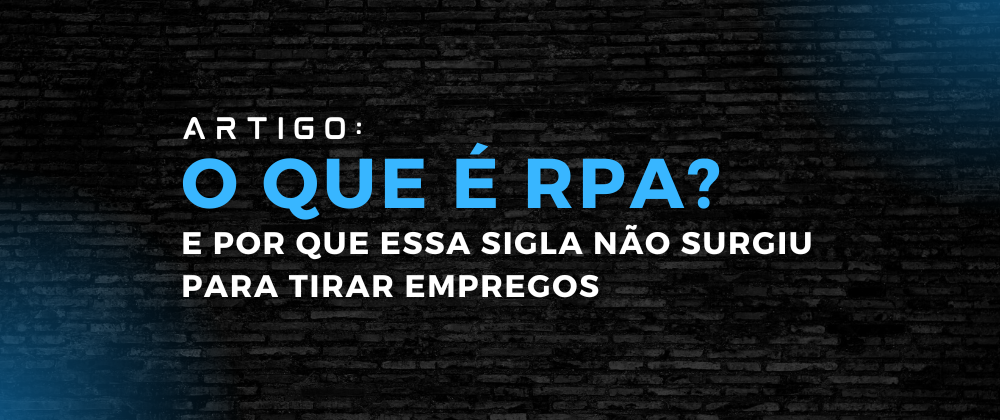 Cover image for O que é RPA? (e por que essa sigla não surgiu para tirar empregos)