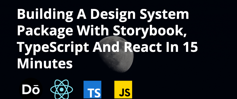 Cover image for Building A Design System Package With Storybook, TypeScript And React In 15 Minutes