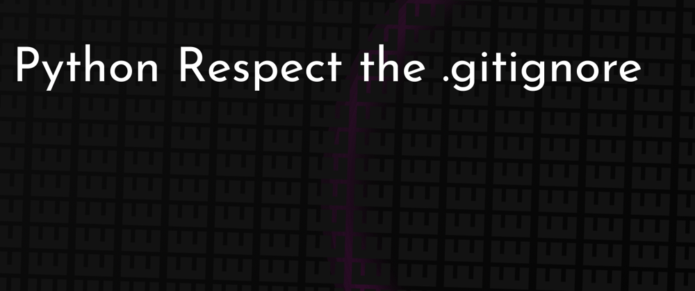 Cover image for Python Respect the .gitignore