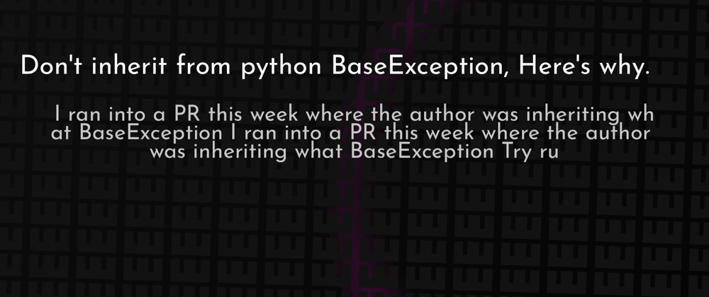 Cover image for Don't inherit from python BaseException, Here's why.