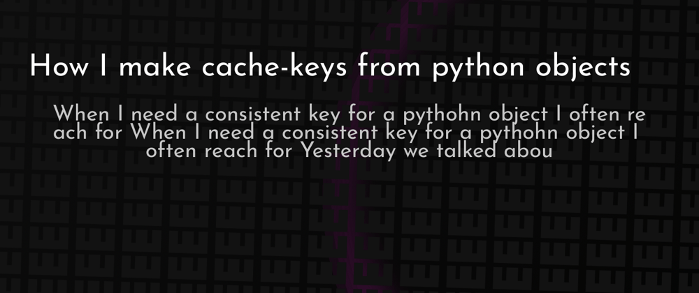 Cover image for How I make cache-keys from python objects