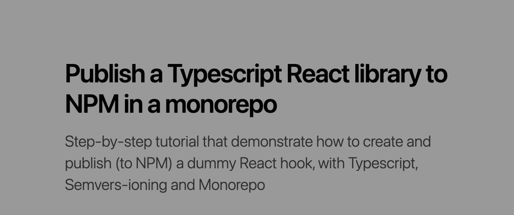 Cover image for Publish a Typescript React library to NPM in a monorepo