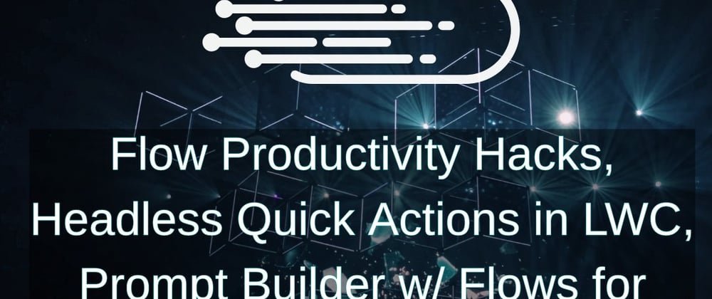 Cover image for Flow Productivity Hacks, Headless Quick Actions in LWC, Prompt Builder w/ Flows for Case Summarization